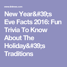 New Year S Eve Facts 2016 Fun Trivia To Know About The Holiday S Traditions Holiday Traditions Trivia Newyear