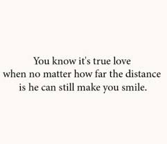 Human behavior is simple to understand. You Know It S True Love When No Matter The Distance He Can Still Make You Smile Make You Smile Quotes Your Smile Quotes Distance Relationship Quotes