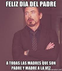 Memes del día del padre que tu progenitor no olvidará. Feliz Dia Del Padre A Todas Las Madres Que Son Padre Y Madre A La Vez Tony Stark Xxx Meme Generator