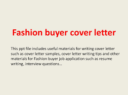 Even when a job listing does not specify that a cover letter is required, you should always submit one wi. Fashion Buyer Cover Letter