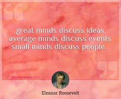 These quotes might be short but they are full of powerful ideas and messages. Great Minds Discuss Ideas Average Minds Discuss Events Small Minds Discuss People