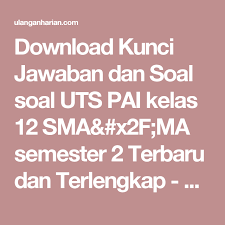 Download Kunci Jawaban Dan Soal Soal Uts Pai Kelas 12 Sma X2f Ma Semester 2 Terbaru Dan Terlengkap Ulanganharian Com Ipa Smp Kunci