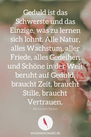 Geduld Ist Das Schwerste Und Das Einzige Was Zu Lernen Sich Lohnt Alle Natur Alles Wachstum Aller Frie Seelenfrieden Zitate Weisheiten Spruche Zitate Leben