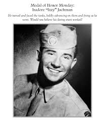Medal of Honor Monday! *** At about this time in 1945, a hero engages in an  action that would earn him the Medal of Honor. Isadore “Izzy” Jachman would  take on