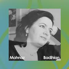 We're delighted to introduce our next amazing poet Mahnaz Badihian. She is  an Iranian/American Poet, painter, and translator whose work has been  published in several languages worldwide. Mahnaz runs the literary magazine