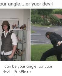 Our Angleor Yuor Devil I Can Be Your Angleor Yuor Devil Funpicus Devil Meme On Awwmemes Com