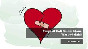 Kalaupun ia merasakannya, namun susah baginya untuk bersabar dalam mengobatinya. Penyakit Hati Dalam Islam Waspadalah Pecihitam Org