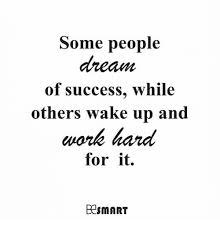 Some People Dream Of Success While Others Wake Up And Work Hard For It Besmart Meme On Me Me