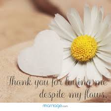 Try and confess your love and feelings with a few lines of romantic words would be able to steal her heart. Thank You Quotes Thank You For Loving Me Despite My Flaws