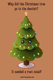 Why Did The Christmas Tree Go To The Dentist It Needed A Root Canal Christmas Jokes In 2021 Christmas Tree Jokes Funny Christmas Pictures Christmas Humor
