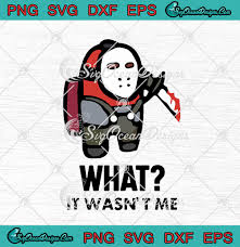 I put on my husbands 2x hoodie and it turned out great. Among Us Jason Voorhees What It Wasn T Me Funny Halloween Gaming Svg Png Eps Dxf Cricut File Silhouette Art Svg Png Eps Dxf Cricut Silhouette Designs Digital Download