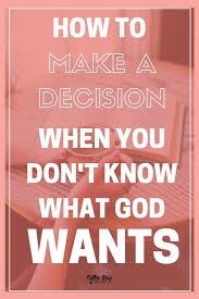 How To Make A Decision When You Don T Know What God Wants Keep The Faith Hope In God Trust God