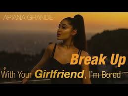 So basically a lot of people thought she was saying cause her name is aubrey i think she assumes it works because break up with your girlfriend cuz i'm bored is directed at the boy and the rest of the song is directed at the girl. Vietsub Break Up With Your Girlfriend I M Bored Ariana Grande Lyrics New 1 Xem Lá»i Bai Hat