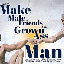 Become a better speaker and a more entertaining conversationalist. How To Make Male Friends As A Grown Ass Man By Ben D Ingham Audiobook Audible Com
