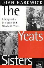 Yeats Sisters : A Biography of Susan and Elizabeth Yeats by Joan Hardwick  (1996, Trade Paperback) for sale online