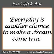 Everyday Is Another Chance To Make A Dream Come True Dream Quotes Happy Life Quotes Life Quotes Inspirational Quotes
