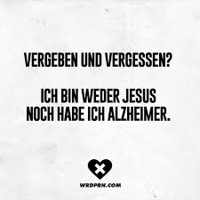 Vergeben Und Vergessen Ich Bin Weder Jesus Noch Habe Ich Alzheimer Visual Statements Spruche Vergeben Und Vergessen Sarkastische Spruche