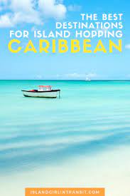 Great Destinations For Island Hopping In The Caribbean Island Girl In Transit Caribbean Islands Caribbean Travel Island Hopping