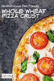 Mediterranean Diet Whole Wheat Pizza Crust Food Wine And Love Recipe Whole Wheat Pizza Diet Pizza Healthy Pizza Crust