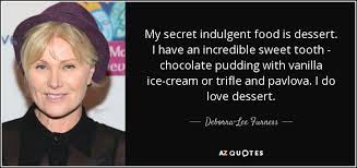 I live a healthy lifestyle and i crave healthy food. Deborra Lee Furness Quote My Secret Indulgent Food Is Dessert I Have An Incredible