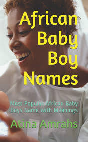 Africa is one of the most diverse continents in the world when it comes to the sheer volume of languages spoken. African Baby Boy Names Most Popular African Baby Boys Name With Meanings Amrahs Atina 9781728812809 Amazon Com Books