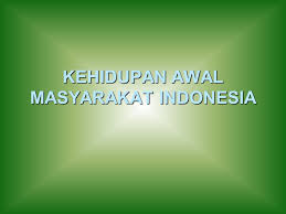 Pengenalan teknologi pada masa itu terlihat. Kehidupan Awal Masyarakat Indonesia Ppt Download