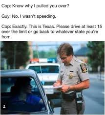 Welcome To Texas We Legitimately Will Pull You Over For Going Too Slow Texas Humor Memes Sarcastic Funny Memes