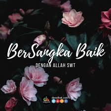 Kita perhatikan, bersangka baik kepada allah subhanahu wa ta'ala termasuk sebab keutamaan besar. Bersangka Baik Dengan Ujian Allah Denaihati