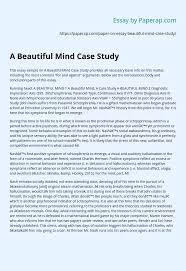 Case studies can range from academic research while research papers turn the reader's attention to a certain problem, case studies go even further. A Beautiful Mind Case Study Essay Example