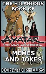 Tlok posts should be limited, unless directly referencing atla. The Hilarious Book Of Avatar The Last Airbender Memes And Jokes By Conard Phelps