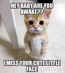 Meme Creator Funny Hey Baby Are You Awake I Miss Your Cute Little Face Meme Generator At Memecreator Org