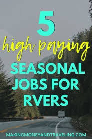 High Paying Seasonal Jobs For Rvers Jobs For Rvers Make Money From The Road These Jobs Pay A Lot Of Money In Seasonal Jobs Work Camping Living On The Road