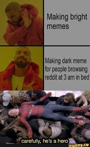 We did not find results for: Making Bright Memes Making Dark Meme For People Browsing Reddit At 3 Am In Bed