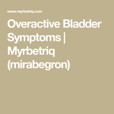 Overactive Bladder Symptoms Myrbetriq Mirabegron Overactive Bladder Symptoms Overactive Bladder Overactive Bladder Treatment