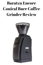 Baratza Encore Conical Burr Coffee Grinder Best Coffee Grinder Coffee Grinder Burr Coffee Grinder