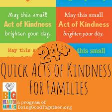 What random acts of kindness could you perform to change a person's day and demeanor, like my friend from school? 24 Quick Acts Of Kindness Doing Good Together