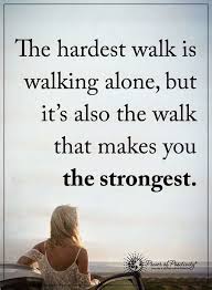 Walk Alone Strong Stronger Words Positive Quotes Motivation Life Quotes To Live By Inspirational Quotes