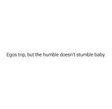 Egos Trip But Humble Doesn T Stumble Baby Bio Quotes Words Quotes Caption Quotes