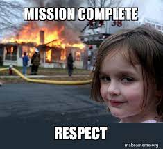 Mission Complete Respect Disaster Girl Make A Meme