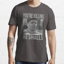 Maybe you would like to learn more about one of these? Youre Killing Me Smalls T Shirts Redbubble