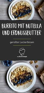 Breakfast Burrito Mit Nutella Erdnussbutter Walnussen Blaubeeren Und Banane Rezept Erdnussbutter Lebensmittel Essen Nutella