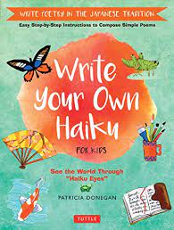 How to write a haiku poem. Write Your Own Haiku For Kids Write Poetry In The Japanese Tradition Easy Step By Step Instructions To Compose Simple Poems English Edition Ebook Donegan Patricia Amazon De Kindle Shop