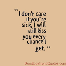 Kiss My Sick Girlfriend Good Boyfriend Quotes Best Boyfriend Quotes Romantic Quotes For Him Future Boyfriend Quotes