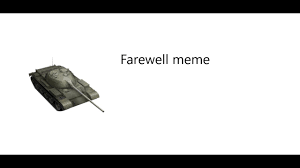 I thought i could share it with some, so. Farewell Meme World Of Tanks Version T62a X T54 Ltwt Youtube