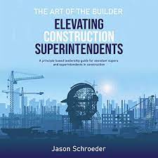 Amazon.com: Elevating Construction Superintendents: A Principle Based  Leadership Guide For Assistant Supers And Superintendents In Construction  (The Art Of The Builder, Book 1) (Audible Audio Edition): Jason Schroeder,  Katie Schroeder, Jason Schroeder: