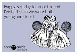 Funny Happy Birthday Wishes For Old Friend Pin By Tami Rockwell On Happy Birthday Wishes In 2020 Friends Quotes Party Time Quotes Ecards Funny