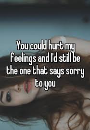 Life You Could Hurt My Feelings And I D Still Be The One That Says Sorry To Y Quotesstory Com Leading Quotes Magazine Find Best Quotes Collection With Inspirational Motivational And