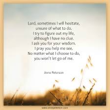 Uncertainty Needing Wisdom Clueless God Is All Knowing God Is All Wise God Will Hold Onto Us Poetry Anne Peterso Inspirational Poems Wisdom Life Is Hard