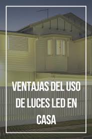¿qué tipo de lámparas y bombillas led deberías de usar en tu casa y en tu trabajo? Ventajas Del Uso De Luces Led En Casa