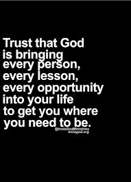 Trust That God Is Bringing Every Person Every Lessons Every Opportunity Into Your Life To Get You Where You Need Faith Quotes Inspirational Quotes Cool Words